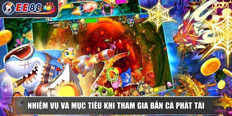 Bắn Cá Phát Tài – Siêu Phẩm Giải Trí Đỉnh Cao Dành Cho Người Chơi 3 Nhiệm vụ và mục tiêu khi tham gia bắn cá phát tài