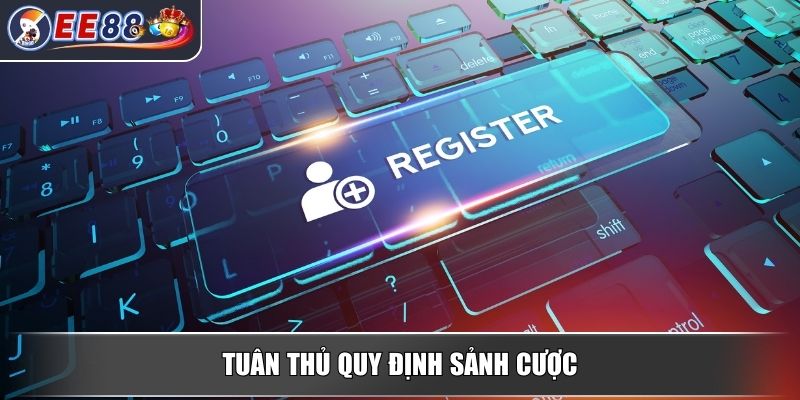 Đăng Ký EE88 - Hướng Dẫn Thao Tác Tạo Tài Khoản Nhanh Chóng 4 Tuân thủ quy định sảnh cược