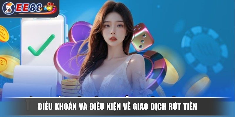 Điều Khoản Và Điều Kiện EE88 Cập Nhật Quy Tắc Mới Nhất 4 Điều khoản và điều kiện về giao dịch rút tiền