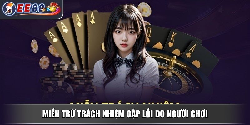 Miễn Trừ Trách Nhiệm Những Quy Tắc Thiết Yếu Cần Hiểu Rõ 4 Miễn trừ trách nhiệm gặp lỗi do người chơi