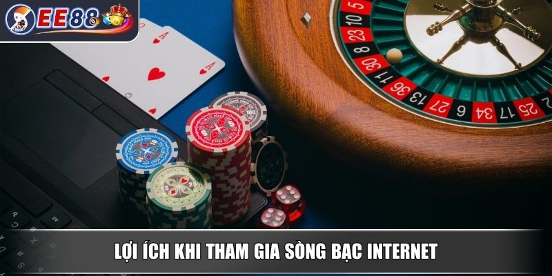 Sòng Bạc Internet - Khái Niệm Và Xu Hướng Phát Triển 2 Lợi ích khi tham gia sòng bạc Internet
