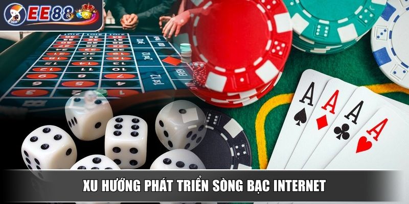 Sòng Bạc Internet - Khái Niệm Và Xu Hướng Phát Triển 3 Xu hướng phát triển sòng bạc Internet