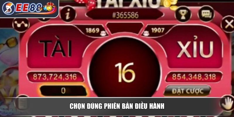 App Tài Xỉu – Hướng Dẫn Tải và Sử Dụng Chi Tiết Cho Người Mới 4 Chọn đúng phiên bản điều hành