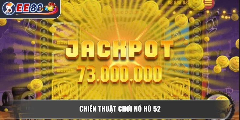 Nổ Hũ 52 – Sân Chơi Slot Đổi Thưởng Thu Hút Hàng Triệu Người 4 Chiến thuật chơi nổ hũ 52