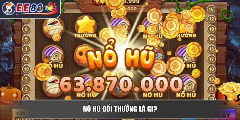 Nổ Hũ Đổi Thưởng - Trò Chơi Giải Trí Kết Hợp Kiếm Tiền Khủng 2 Nổ hũ đổi thưởng là gì?