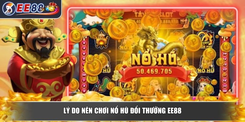 Nổ Hũ Đổi Thưởng - Trò Chơi Giải Trí Kết Hợp Kiếm Tiền Khủng 4 Lý do nên chơi nổ hũ đổi thưởng EE88