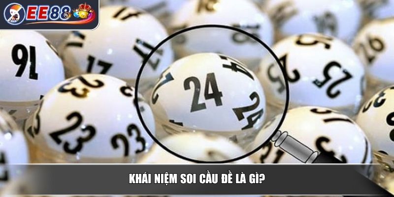Soi Cầu Đề - Hướng Dẫn Cách Chơi Cho Người Mới Bắt Đầu 2 Khái niệm soi cầu đề là gì?